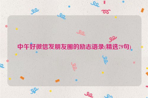 中午好微信发朋友圈的励志语录(精选79句)
