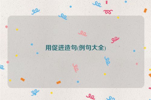 用促进造句(例句大全)