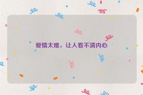 爱情太难，让人看不清内心