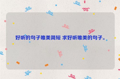 好听的句子唯美简短 求好听唯美的句子。