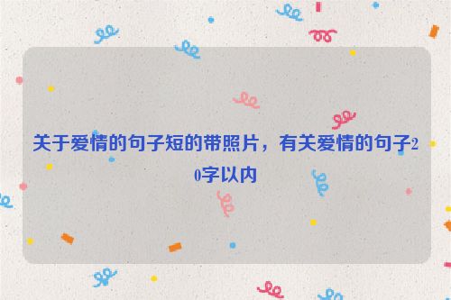 关于爱情的句子短的带照片，有关爱情的句子20字以内