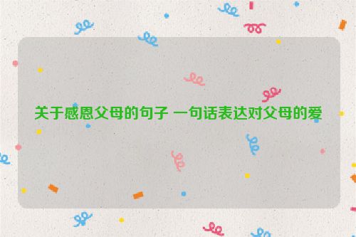 关于感恩父母的句子 一句话表达对父母的爱