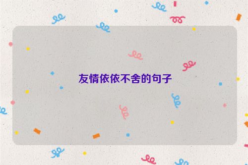  友情依依不舍的句子