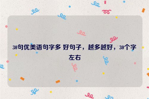 30句优美语句字多 好句子，越多越好，30个字左右