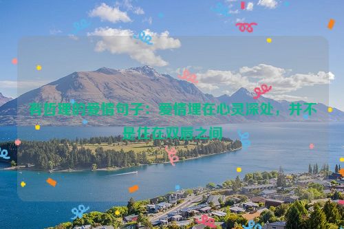 有哲理的爱情句子：爱情埋在心灵深处，并不是住在双唇之间