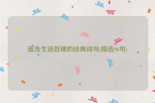 蕴含生活哲理的经典词句(精选96句)