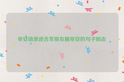 早安语录适合发朋友圈早安的句子励志