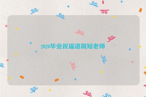 2020毕业祝福语简短老师