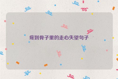 疼到骨子里的走心失望句子