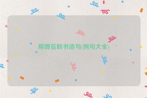 用博览群书造句(例句大全)