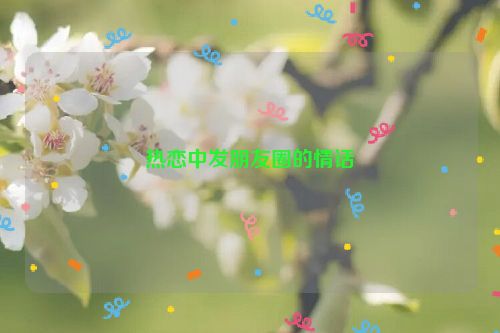 热恋中发朋友圈的情话
