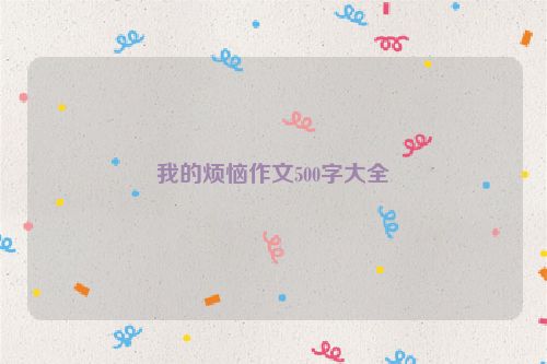 我的烦恼作文500字大全