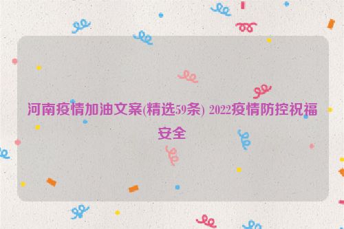 河南疫情加油文案(精选59条) 2022疫情防控祝福安全