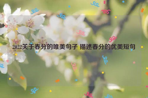 2022关于春分的唯美句子 描述春分的优美短句