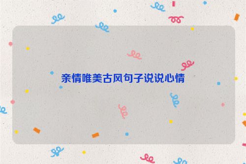 亲情唯美古风句子说说心情