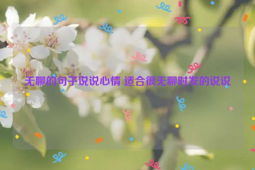 无聊的句子说说心情 适合很无聊时发的说说