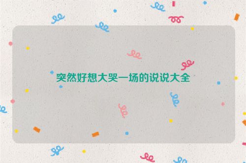 突然好想大哭一场的说说大全