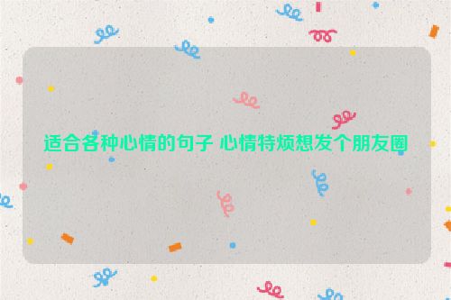 适合各种心情的句子 心情特烦想发个朋友圈