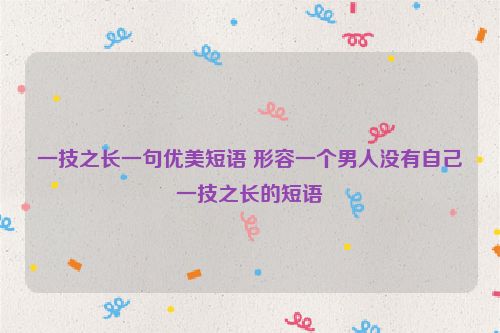 一技之长一句优美短语 形容一个男人没有自己一技之长的短语