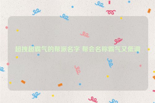 超拽超霸气的帮派名字 帮会名称霸气又低调
