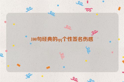 100句经典的qq个性签名伤感
