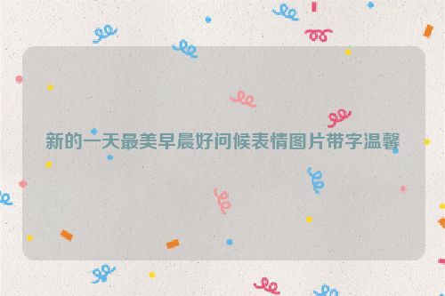 新的一天最美早晨好问候表情图片带字温馨