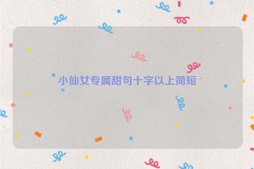 小仙女专属甜句十字以上简短