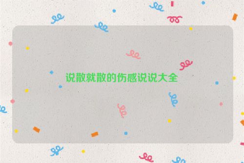 说散就散的伤感说说大全