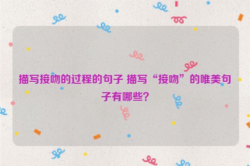 描写接吻的过程的句子 描写“接吻”的唯美句子有哪些？