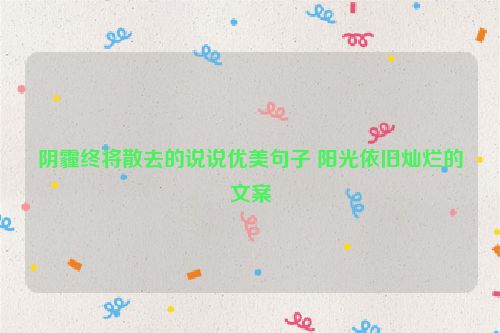 阴霾终将散去的说说优美句子 阳光依旧灿烂的文案