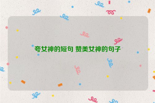 夸女神的短句 赞美女神的句子