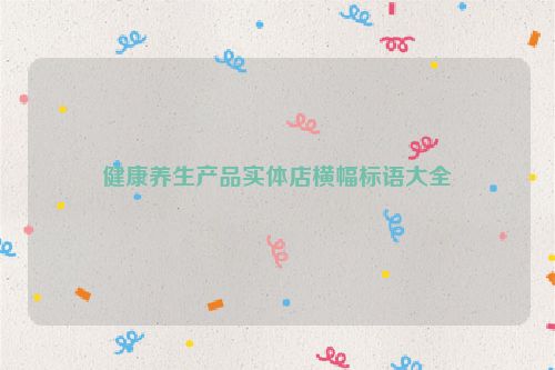 健康养生产品实体店横幅标语大全