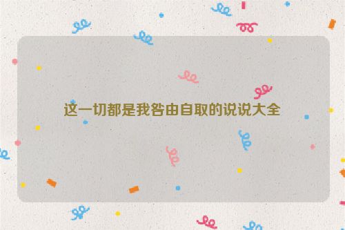 这一切都是我咎由自取的说说大全