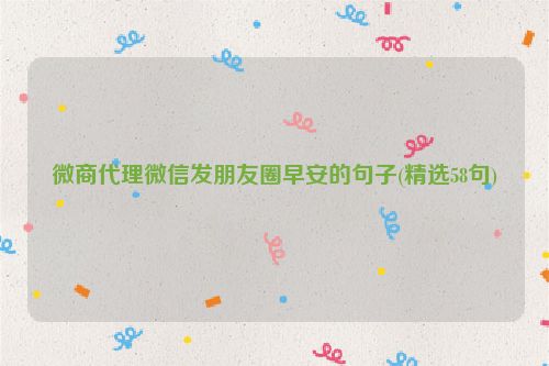 微商代理微信发朋友圈早安的句子(精选58句)
