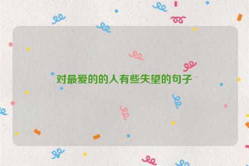 对最爱的的人有些失望的句子