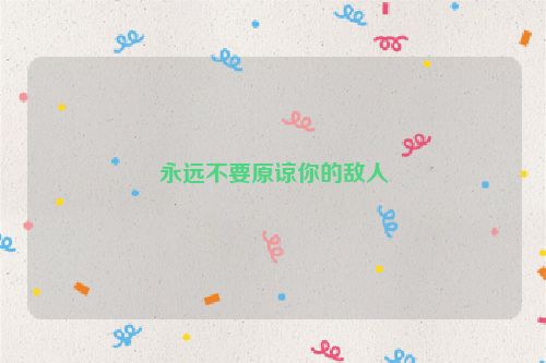 永远不要原谅你的敌人