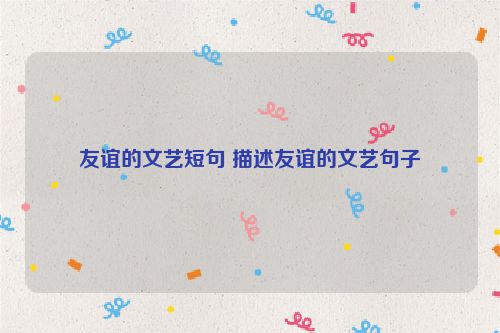 友谊的文艺短句 描述友谊的文艺句子