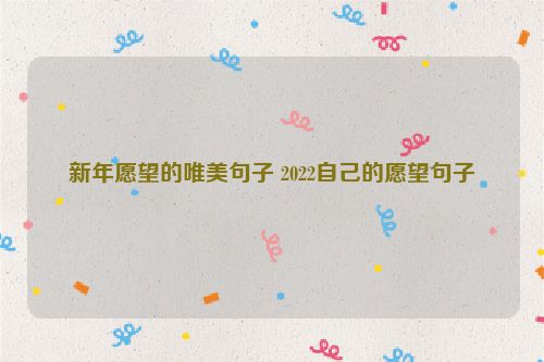 新年愿望的唯美句子 2022自己的愿望句子