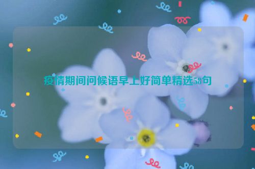 疫情期间问候语早上好简单精选58句