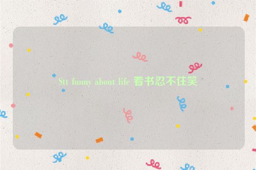 Stt funny about life 看书忍不住笑