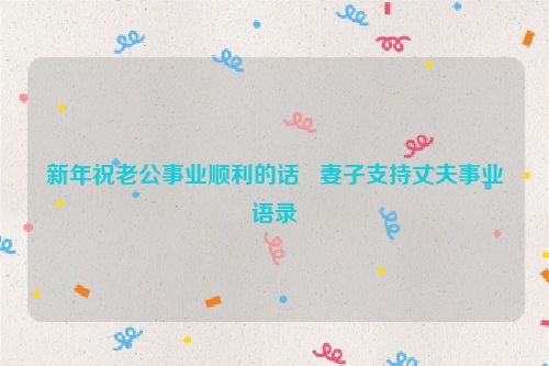 新年祝老公事业顺利的话   妻子支持丈夫事业语录