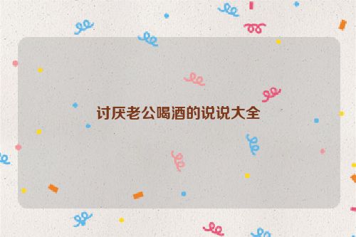 讨厌老公喝酒的说说大全