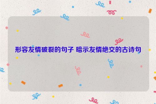 形容友情破裂的句子 暗示友情绝交的古诗句