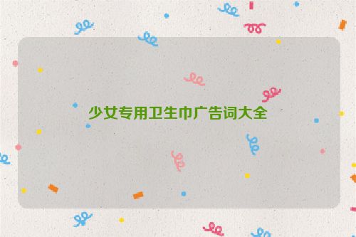 少女专用卫生巾广告词大全