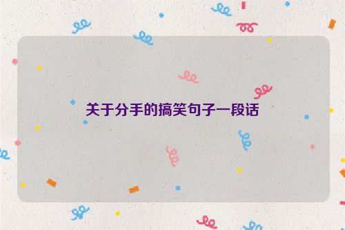 关于分手的搞笑句子一段话
