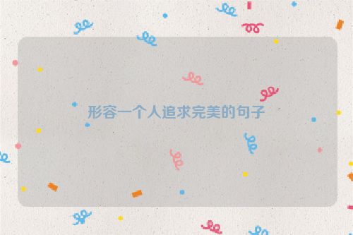 形容一个人追求完美的句子