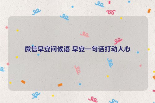 微信早安问候语 早安一句话打动人心