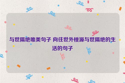 与世隔绝唯美句子 向往世外桃源与世隔绝的生活的句子