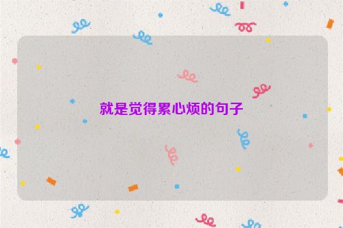 就是觉得累心烦的句子