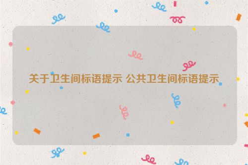 关于卫生间标语提示 公共卫生间标语提示